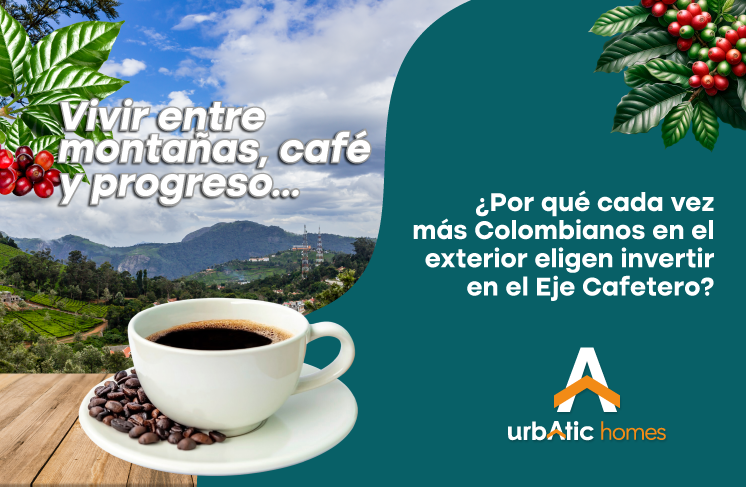 ¿Por qué cada vez más colombianos en el exterior eligen invertir en el Eje Cafetero?