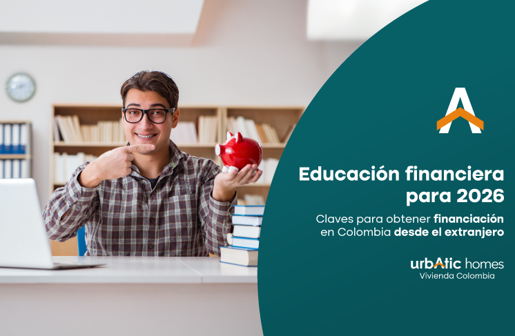 Educación financiera para 2026: Claves para obtener financiación en Colombia viviendo en el extranjero