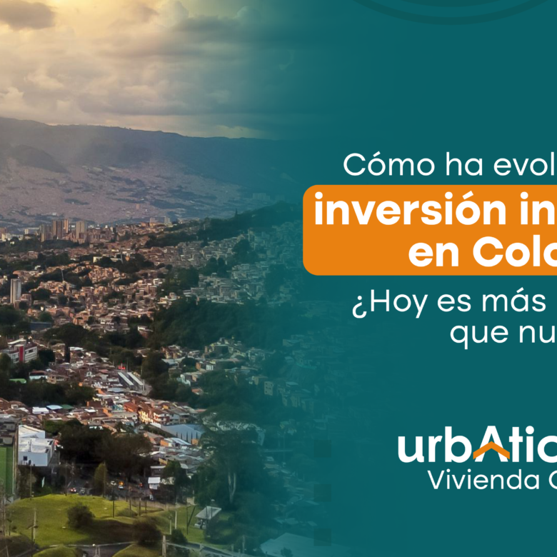 🔥 Invertir pensando en el futuro: cómo ha evolucionado la inversión inmobiliaria en Colombia y por qué hoy es más importante que nunca